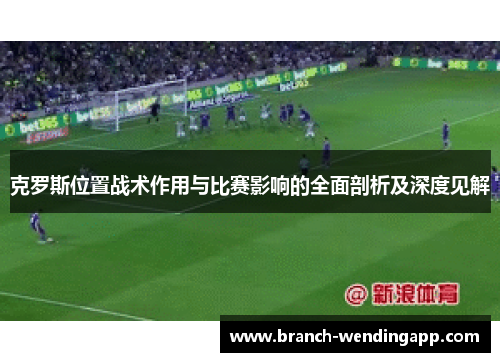 克罗斯位置战术作用与比赛影响的全面剖析及深度见解