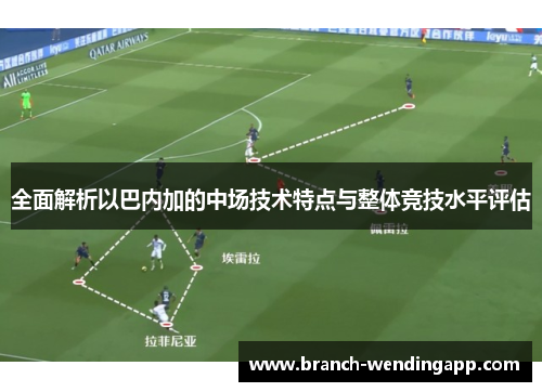 全面解析以巴内加的中场技术特点与整体竞技水平评估