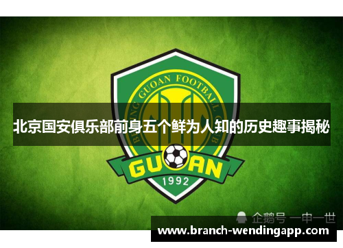 北京国安俱乐部前身五个鲜为人知的历史趣事揭秘