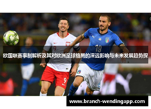 欧国联赛事制解析及其对欧洲足球格局的深远影响与未来发展趋势探