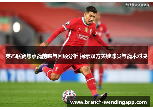 英乙联赛焦点战前瞻与回顾分析 揭示双方关键球员与战术对决 英乙联赛焦点战前瞻与回顾分析 揭示双方关键球员与战术对决