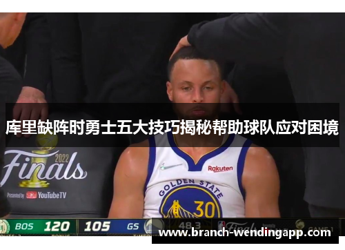 库里缺阵时勇士五大技巧揭秘帮助球队应对困境