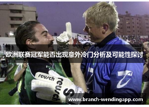 欧洲联赛冠军能否出现意外冷门分析及可能性探讨