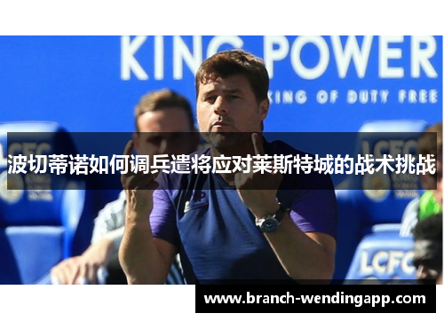 波切蒂诺如何调兵遣将应对莱斯特城的战术挑战