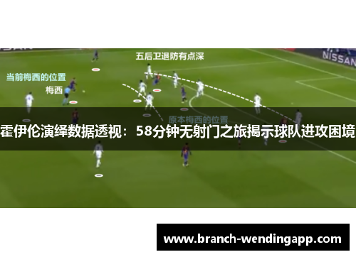 霍伊伦演绎数据透视:58分钟无射门之旅揭示球队进攻困境 霍伊伦演绎数据透视:58分钟无射门之旅揭示球队进攻困境